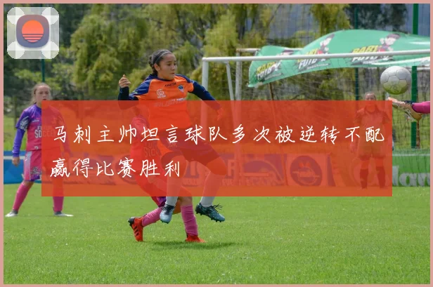 马刺主帅坦言球队多次被逆转不配赢得比赛胜利