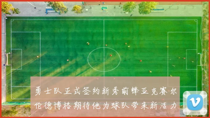 勇士队正式签约新秀前锋亚克赛尔伦德博格期待他为球队带来新活力